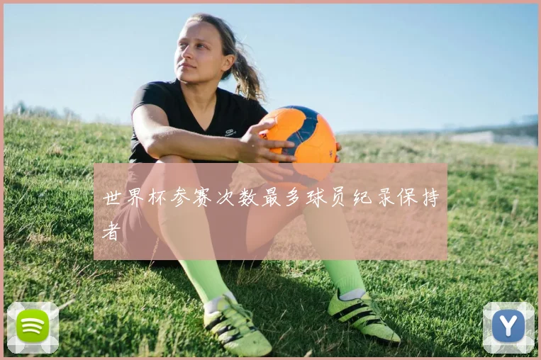 世界杯参赛次数最多球员纪录保持者