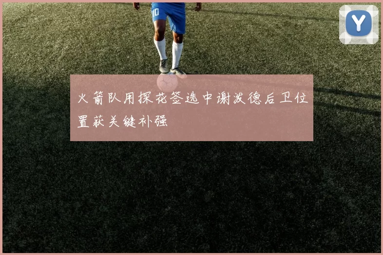 火箭队用探花签选中谢泼德后卫位置获关键补强