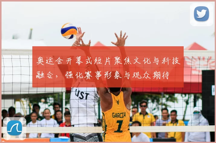 奥运会开幕式短片聚焦文化与科技融合,强化赛事形象与观众期待