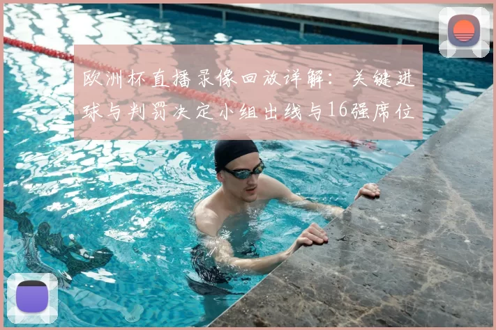 欧洲杯直播录像回放详解：关键进球与判罚决定小组出线与16强席位