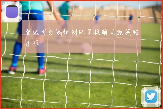 曼城百分战绩创纪录提前五轮英超夺冠