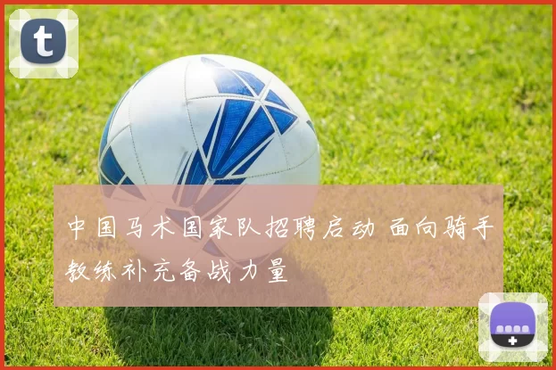 中国马术国家队招聘启动 面向骑手教练补充备战力量