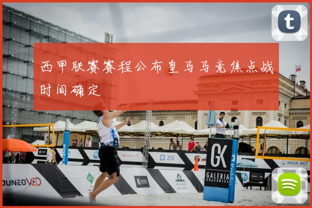 西甲联赛赛程公布皇马马竞焦点战时间确定